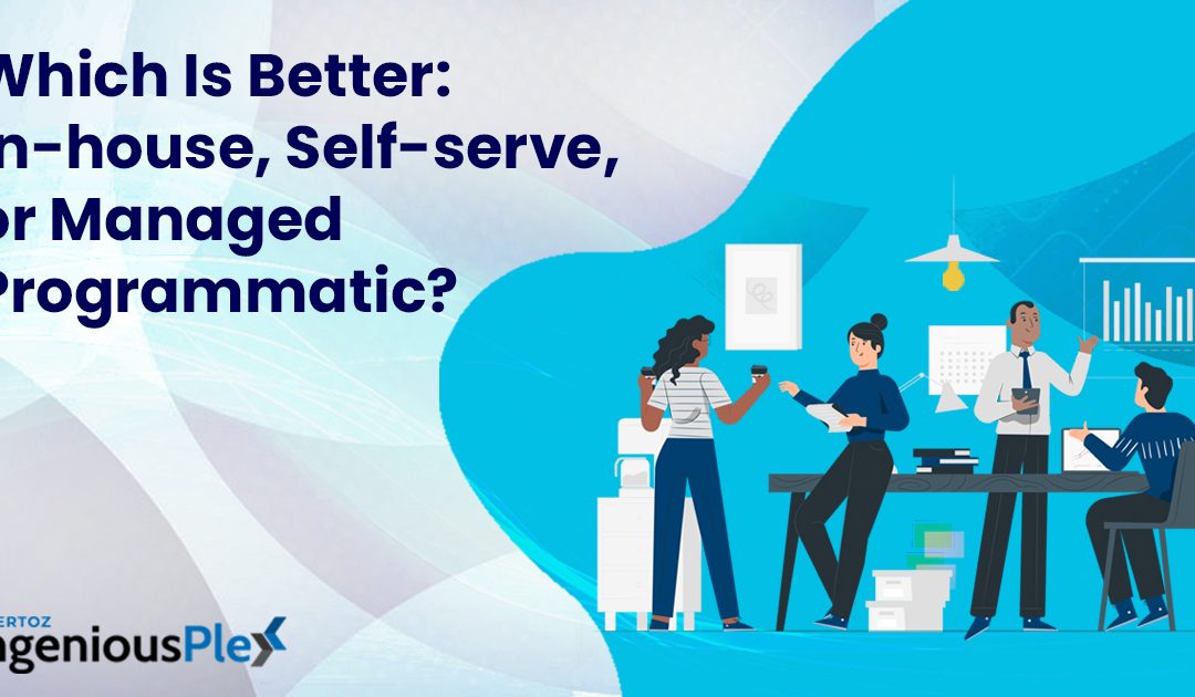 Which Is Better: In-house or Self-serve Programmatic?